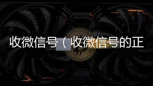 收微信号（收购微信号收微信号的正规平台）